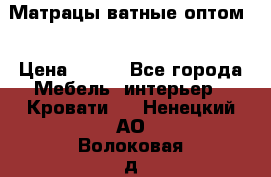 Матрацы ватные оптом. › Цена ­ 265 - Все города Мебель, интерьер » Кровати   . Ненецкий АО,Волоковая д.
